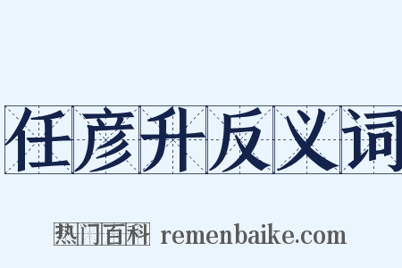 任彦升反义词是什么意思的图片